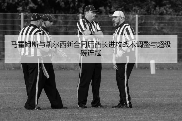 ma-huo-mu-si-yu-kai-er-xi-xin-he-tong-hou-qiu-zhang-jin-gong-zhan-shu-tiao-zheng-yu-chao-ji-wan-lian-guan-2-742.jpg